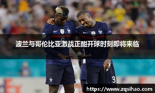 波兰与哥伦比亚激战正酣开球时刻即将来临